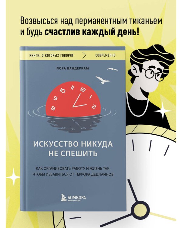 Искусство никуда не спешить. Как организовать работу и жизнь так, чтобы избавиться от террора дедлайнов