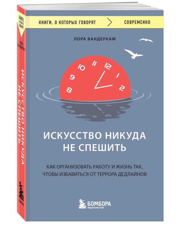 Искусство никуда не спешить. Как организовать работу и жизнь так, чтобы избавиться от террора дедлайнов