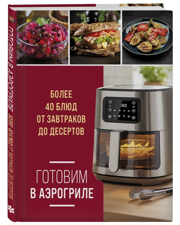 Готовим в аэрогриле. Более 40 блюд от завтраков до десертов