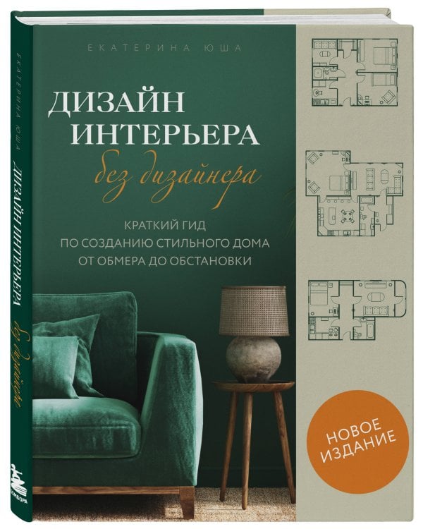 Дизайн интерьера без дизайнера. Краткий гид по созданию стильного дома от обмера до обстановки (новое издание)