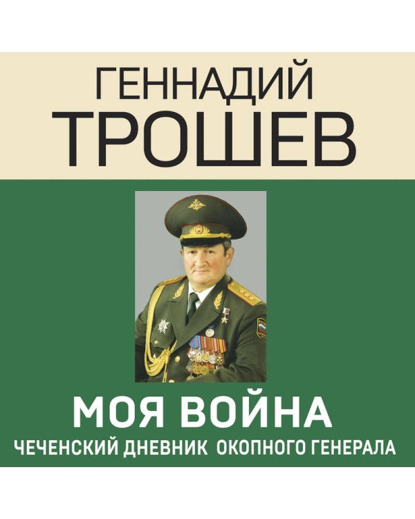 Моя война. Чеченский дневник окопного генерала