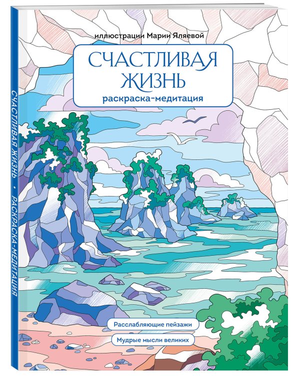 Счастливая жизнь. Раскраска-медитация. Расслабляющие пейзажи. Мудрые мысли великих
