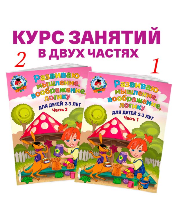 Развиваю мышление, воображение, логику: для детей 2-3 лет. Ч.2