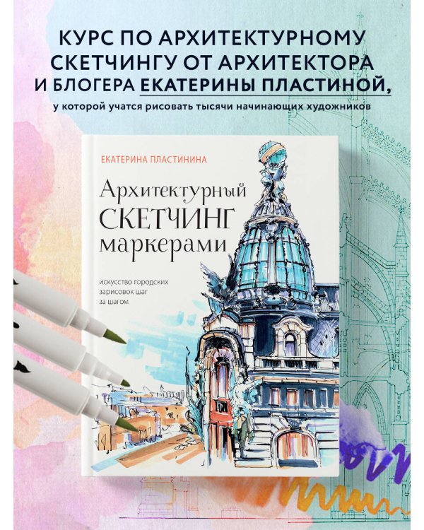 Архитектурный скетчинг маркерами. Искусство городских зарисовок шаг за шагом