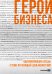 Герои бизнеса. Вдохновляющие беседы с теми, кто каждый день меняет мир