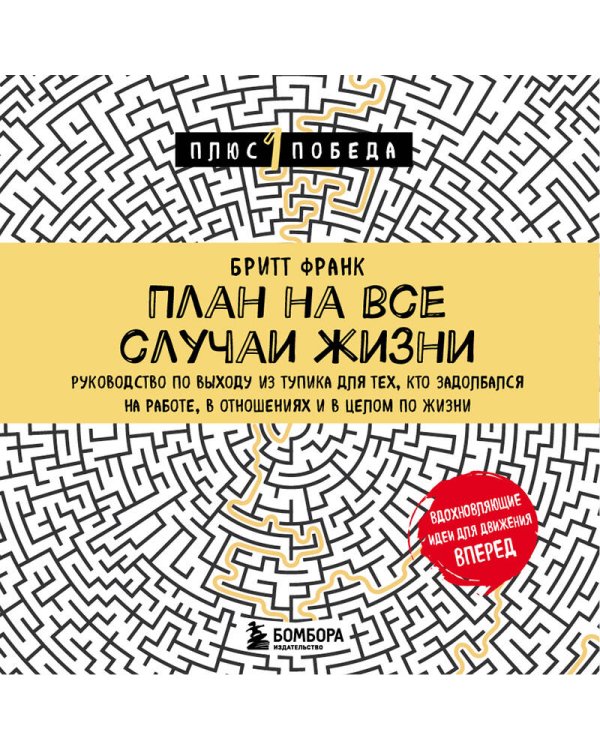 План на все случаи жизни. Руководство по выходу из тупика для тех, кто задолбался на работе, в отношениях и в целом по жизни