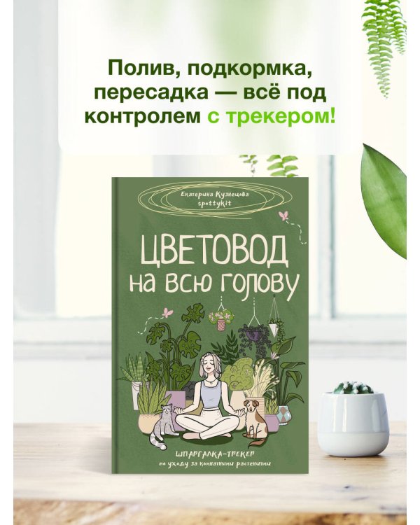 Цветовод на всю голову. Шпаргалка-трекер по уходу за комнатными растениями
