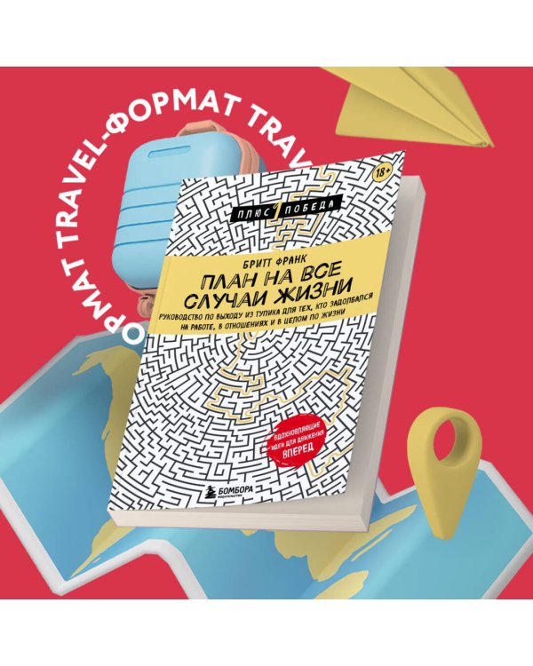 План на все случаи жизни. Руководство по выходу из тупика для тех, кто задолбался на работе, в отношениях и в целом по жизни