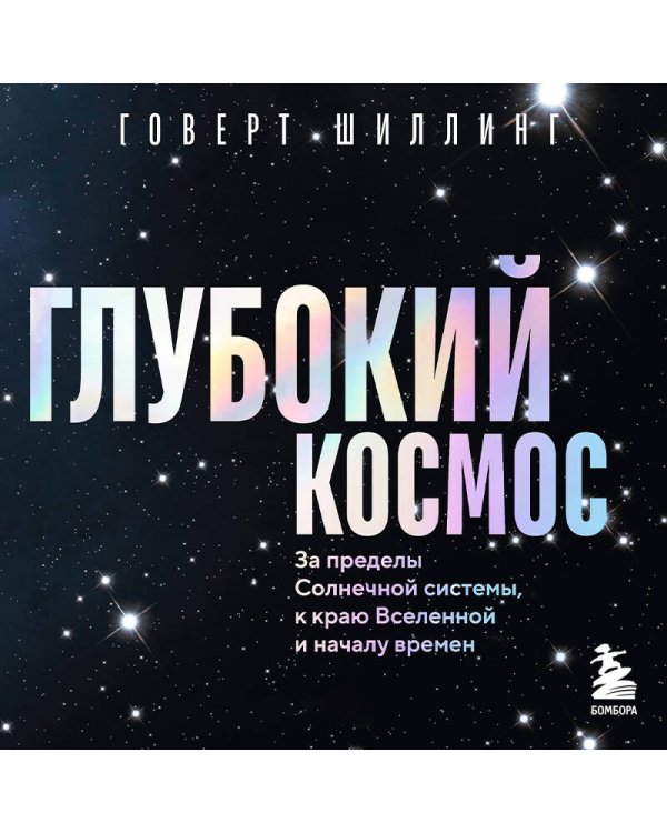 Глубокий космос. За пределы Солнечной системы, к краю Вселенной и началу времен