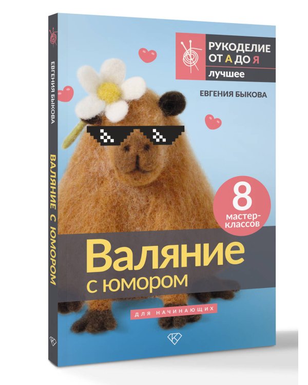 Валяние с юмором: для начинающих. 8 мастер-классов