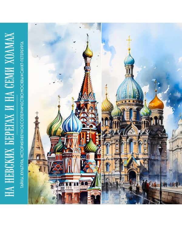 На невских берегах и на семи холмах. Тайны, культура, история и вечное соперничество Москвы и Санкт-Петербурга