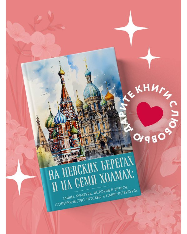 На невских берегах и на семи холмах. Тайны, культура, история и вечное соперничество Москвы и Санкт-Петербурга