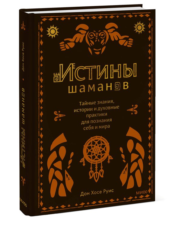 Истины шаманов. Тайные знания, истории и духовные практики для познания себя и мира
