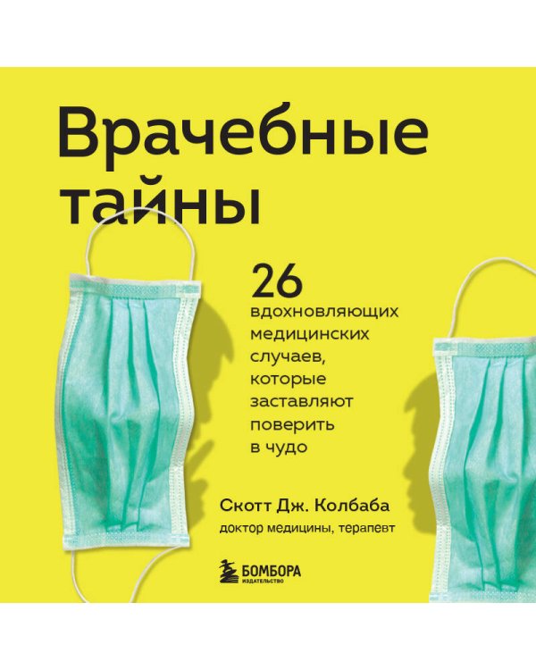 Врачебные тайны. 26 вдохновляющих медицинских случаев, которые заставляют поверить в чудо
