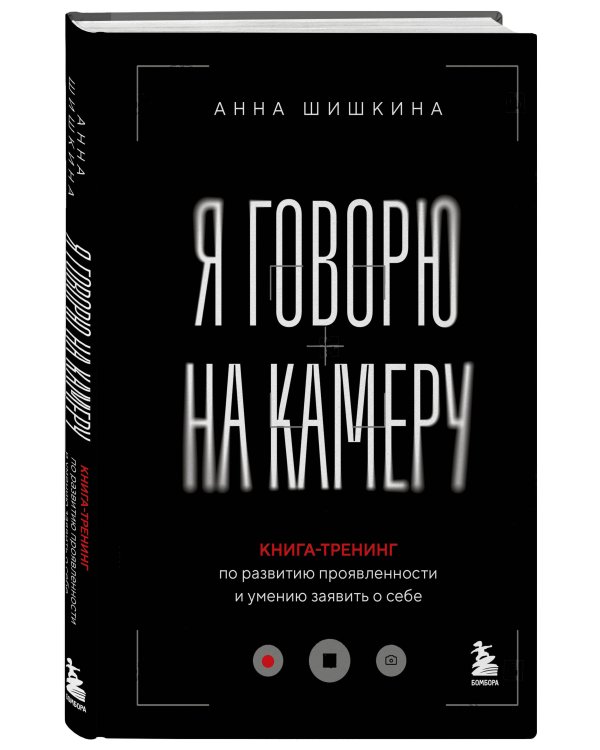 Я говорю на камеру. Книга-тренинг по развитию проявленности и умению заявить о себе