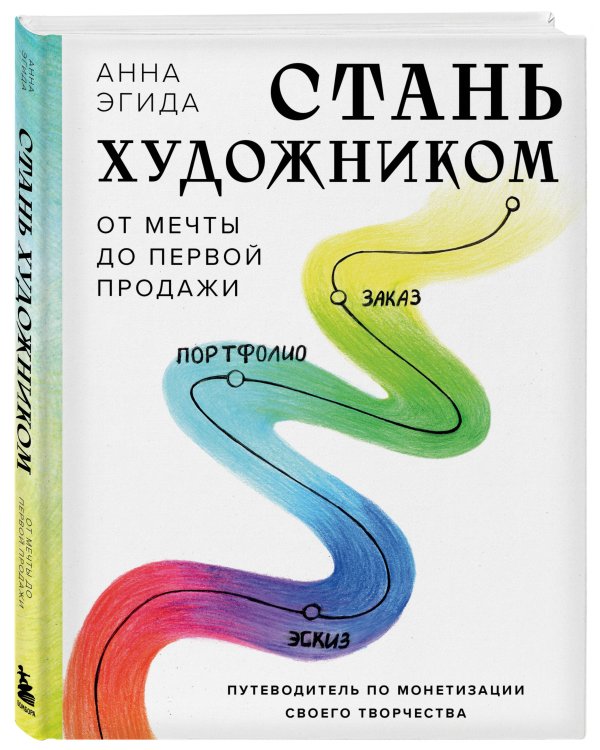 Стань художником. От мечты до первой продажи. Путеводитель по монетизации своего творчества