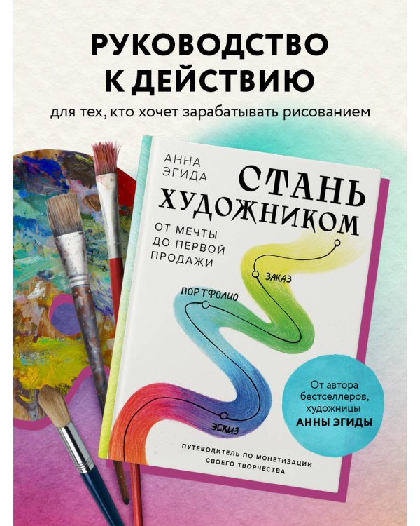Стань художником. От мечты до первой продажи. Путеводитель по монетизации своего творчества