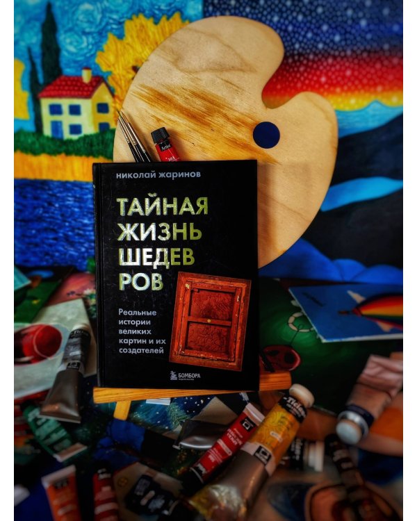 Тайная жизнь шедевров: реальные истории картин и их создателей