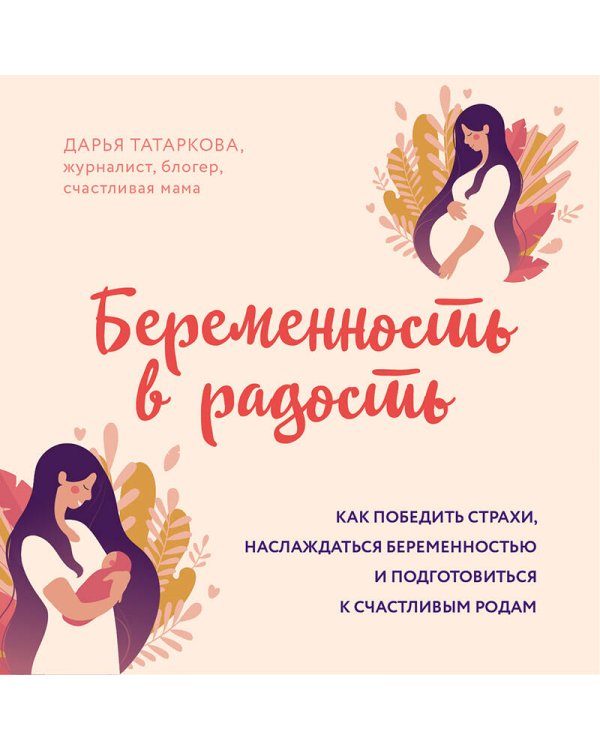 Беременность в радость. Как победить страхи, наслаждаться беременностью и подготовиться к счастливым