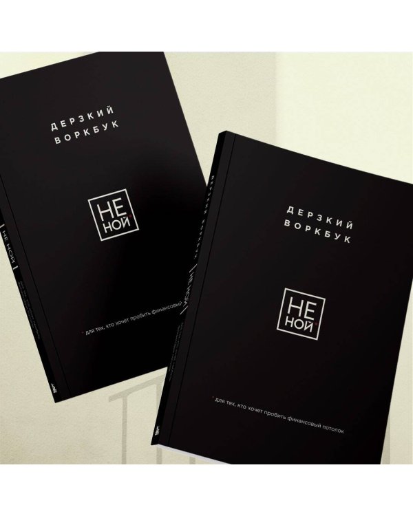 НЕ НОЙ. Дерзкий воркбук для тех, кто хочет пробить финансовый потолок