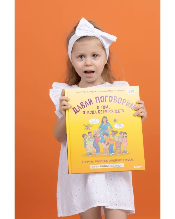 Давай поговорим о том, откуда берутся дети. О зачатии, рождении, младенцах и семьях