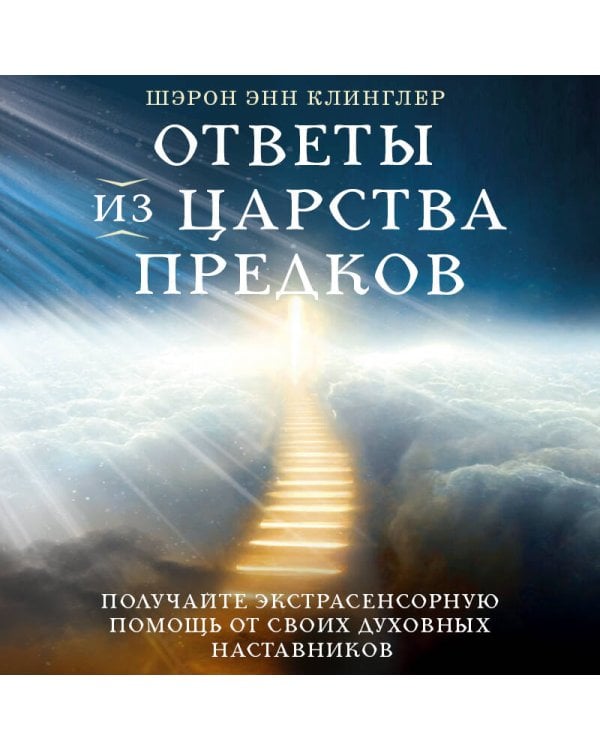 Ответы из Царства предков: получайте экстрасенсорную помощь от своих Духовных Наставников