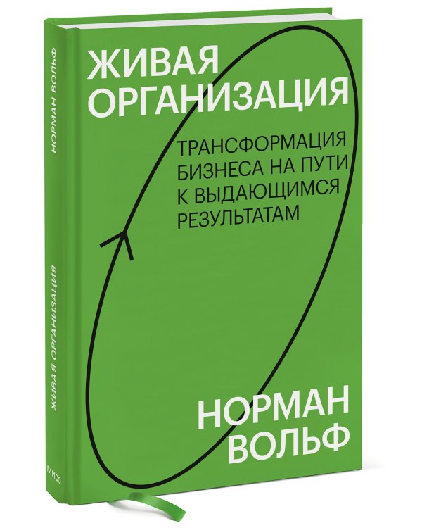 Живая организация. Трансформация бизнеса на пути к выдающимся результатам.