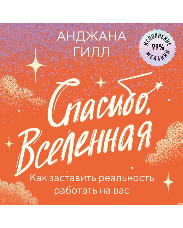Спасибо, Вселенная! Как заставить реальность работать на вас