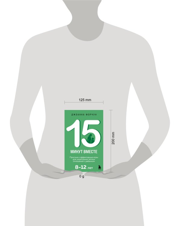 15 минут вместе. Простые и эффективные игры для укрепления теплых отношений с ребенком. 8-12 лет