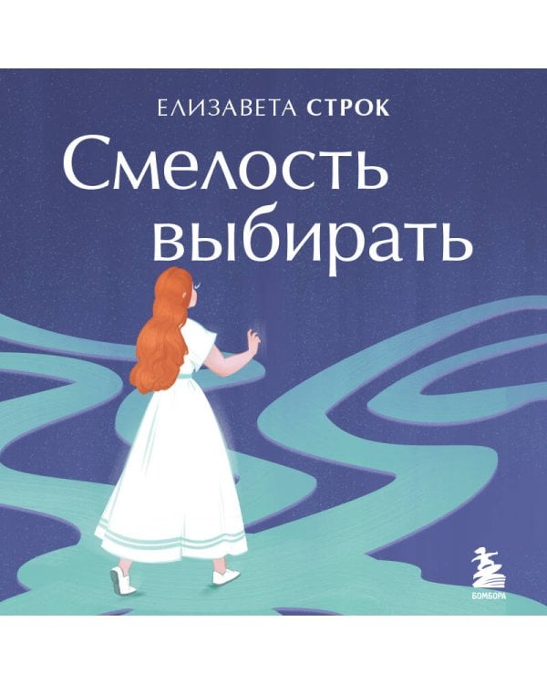 Смелость выбирать. Книга-вдохновение для тех, кто хочет изменить свою жизнь, но не знает как