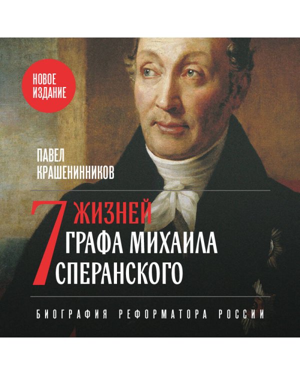 Семь жизней графа Михаила Сперанского. Биография реформатора России. Новое издание