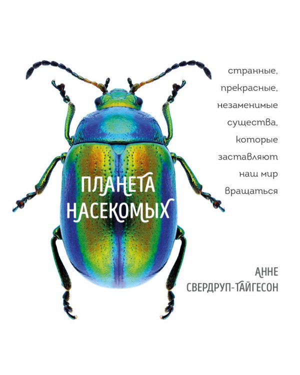 Планета насекомых: странные, прекрасные, незаменимые существа, которые заставляют наш мир вращаться