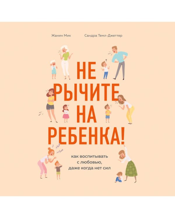 Не рычите на ребенка! Как воспитывать с любовью, даже когда нет сил