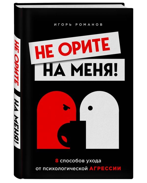 Не орите на меня! 8 способов ухода от психологической агрессии