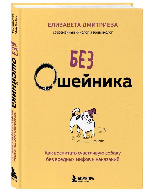Без ошейника. Как воспитать счастливую собаку без вредных мифов и наказаний