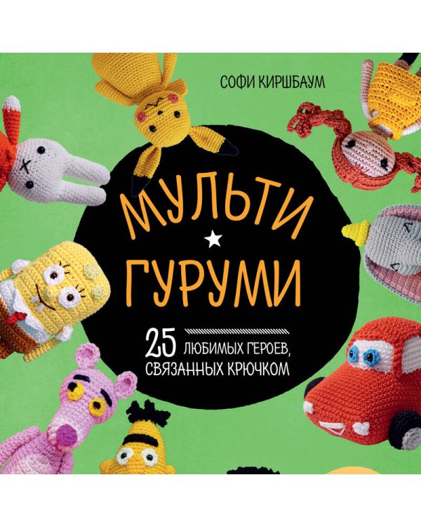 МУЛЬТИГУРУМИ. 25 любимых героев, связанных крючком