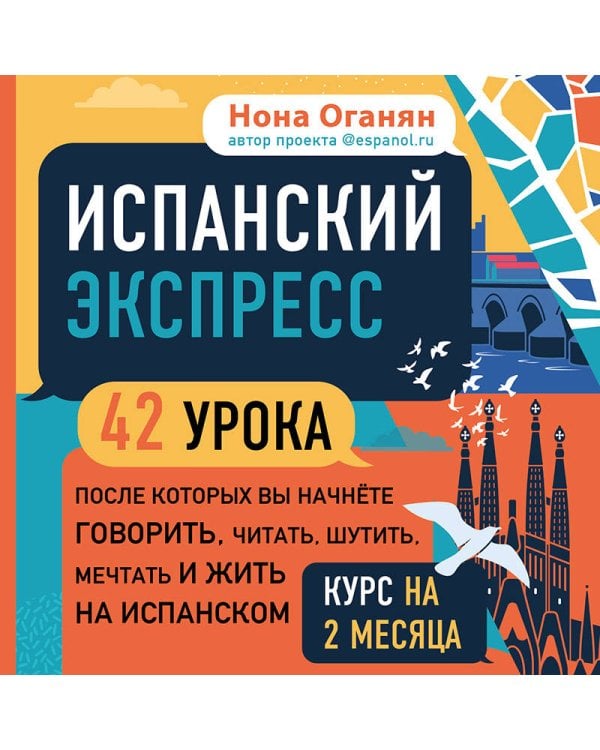Испанский экспресс. 42 урока, после которых вы начнёте говорить, читать, шутить, мечтать и жить на испанском (самоучитель)