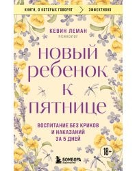Новый ребенок к пятнице. Воспитание без криков и наказаний за 5 дней