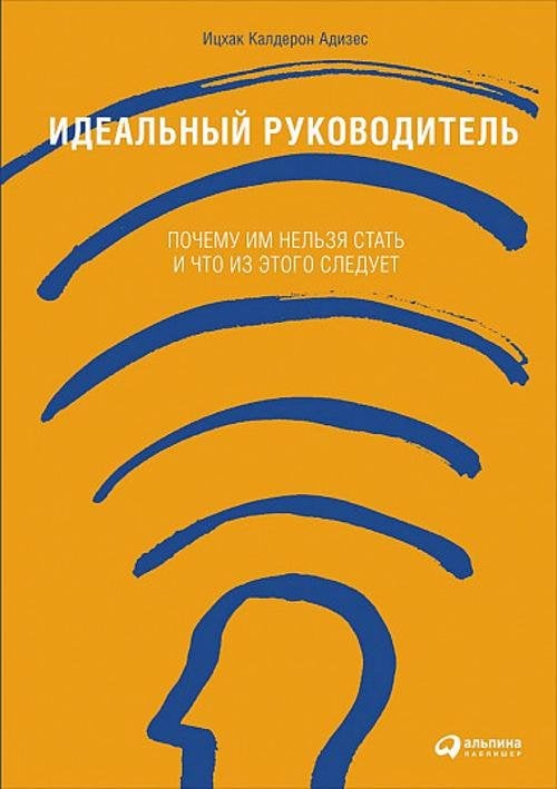 Идеальный руководитель: Почему им нельзя стать и что из этого следует (Обложка)