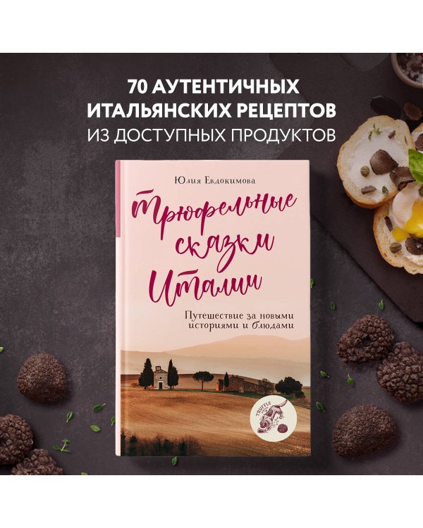Трюфельные сказки Италии. Путешествие за новыми историями и блюдами
