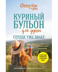 Куриный бульон для души. Сердце уже знает. 101 история о правильных решениях (лучшая цена)