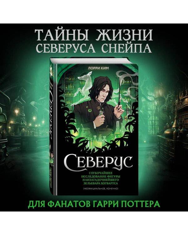 Северус. Глубочайшее исследование фигуры наизагадочнейшего зельевара Хогвартса