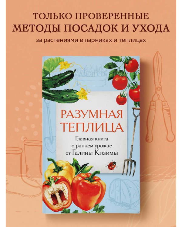 Разумная теплица. Главная книга о раннем урожае от Галины Кизимы (второе оформление)