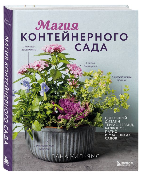 Магия контейнерного сада. Цветочный дизайн террас, веранд, балконов, патио и маленьких садов