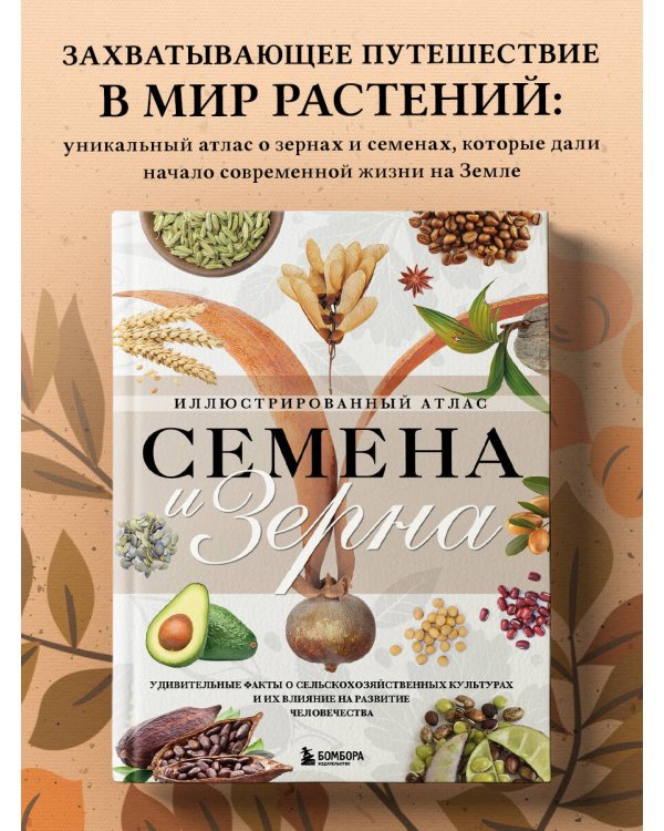 Семена и зерна. Иллюстрированный атлас. Удивительные факты о сельскохозяйственных культурах и их влияние на развитие человечества