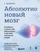 Абсолютно новый мозг. Как избавиться от тумана в голове, обрести острый ум и ясную память естественными методами