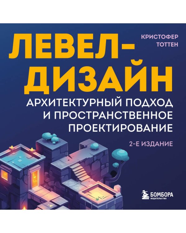 Левел-дизайн. Архитектурный подход и пространственное проектирование. 2-е издание