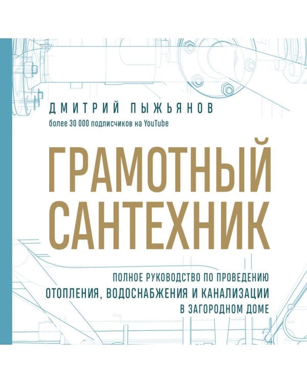 Грамотный сантехник. Полное руководство по проведению отопления, водоснабжения и канализации в загородном доме