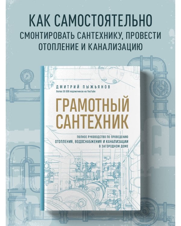 Грамотный сантехник. Полное руководство по проведению отопления, водоснабжения и канализации в загородном доме