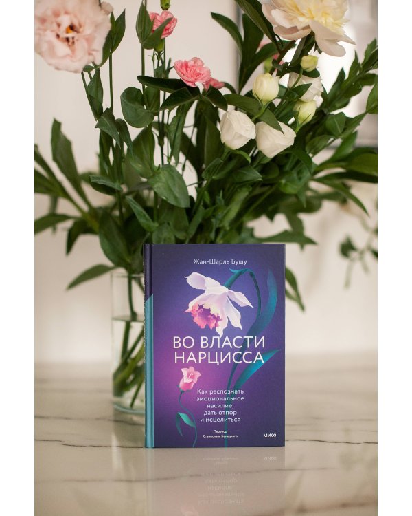 Во власти нарцисса. Как распознать эмоциональное насилие, дать отпор и исцелиться